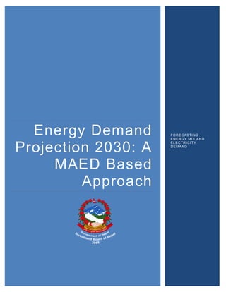 Energy Demand
Projection 2030: A
MAED Based
Approach
FORECASTING
ENERGY MIX AND
ELECTRICITY
DEMAND
 