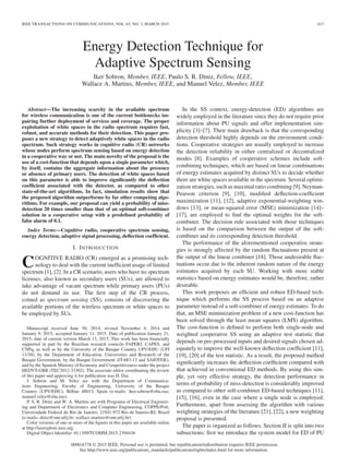 IEEE TRANSACTIONS ON COMMUNICATIONS, VOL. 63, NO. 3, MARCH 2015 617
Energy Detection Technique for
Adaptive Spectrum Sensing
Iker Sobron, Member, IEEE, Paulo S. R. Diniz, Fellow, IEEE,
Wallace A. Martins, Member, IEEE, and Manuel Velez, Member, IEEE
Abstract—The increasing scarcity in the available spectrum
for wireless communication is one of the current bottlenecks im-
pairing further deployment of services and coverage. The proper
exploitation of white spaces in the radio spectrum requires fast,
robust, and accurate methods for their detection. This paper pro-
poses a new strategy to detect adaptively white spaces in the radio
spectrum. Such strategy works in cognitive radio (CR) networks
whose nodes perform spectrum sensing based on energy detection
in a cooperative way or not. The main novelty of the proposal is the
use of a cost-function that depends upon a single parameter which,
by itself, contains the aggregate information about the presence
or absence of primary users. The detection of white spaces based
on this parameter is able to improve signiﬁcantly the deﬂection
coefﬁcient associated with the detector, as compared to other
state-of-the-art algorithms. In fact, simulation results show that
the proposed algorithm outperforms by far other competing algo-
rithms. For example, our proposal can yield a probability of miss-
detection 20 times smaller than that of an optimal soft-combiner
solution in a cooperative setup with a predeﬁned probability of
false alarm of 0.1.
Index Terms—Cognitive radio, cooperative spectrum sensing,
energy detection, adaptive signal processing, deﬂection coefﬁcient.
I. INTRODUCTION
COGNITIVE RADIO (CR) emerged as a promising tech-
nology to deal with the current inefﬁcient usage of limited
spectrum [1], [2]. In a CR scenario, users who have no spectrum
licenses, also known as secondary users (SUs), are allowed to
take advantage of vacant spectrum while primary users (PUs)
do not demand its use. The ﬁrst step of the CR process,
coined as spectrum sensing (SS), consists of discovering the
available portions of the wireless spectrum or white spaces to
be employed by SUs.
Manuscript received June 30, 2014; revised November 4, 2014 and
January 9, 2015; accepted January 11, 2015. Date of publication January 21,
2015; date of current version March 13, 2015. This work has been ﬁnancially
supported in part by the Brazilian research councils FAPERJ, CAPES, and
CNPq, as well as by the University of the Basque Country UPV/EHU (UFI
11/30), by the Department of Education, Universities and Research of the
Basque Government, by the Basque Government (IT-683-13 and SAIOTEK),
and by the Spanish Ministry of Economy and Competitiveness under the project
HEDYT-GBB (TEC2012-33302). The associate editor coordinating the review
of this paper and approving it for publication was H. Dai.
I. Sobron and M. Velez are with the Department of Communica-
tions Engineering, Faculty of Engineering, University of the Basque
Country (UPV/EHU), Bilbao 48013, Spain (e-mails: iker.sobron@ehu.eus;
manuel.velez@ehu.eus).
P. S. R. Diniz and W. A. Martins are with Programa of Electrical Engineer-
ing and Department of Electronics and Computer Engineering, COPPE/Poli,
Universidade Federal do Rio de Janeiro, 21941-972 Rio de Janeiro-RJ, Brazil
(e-mails: diniz@smt.ufrj.br; wallace.martins@smt.ufrj.br).
Color versions of one or more of the ﬁgures in this paper are available online
at http://ieeexplore.ieee.org.
Digital Object Identiﬁer 10.1109/TCOMM.2015.2394436
In the SS context, energy-detection (ED) algorithms are
widely employed in the literature since they do not require prior
information about PU signals and offer implementation sim-
plicity [3]–[7]. Their main drawback is that the corresponding
detection threshold highly depends on the environment condi-
tions. Cooperative strategies are usually employed to increase
the detection reliability in either centralized or decentralized
modes [8]. Examples of cooperative schemes include soft-
combining techniques, which are based on linear combinations
of energy estimates acquired by distinct SUs to decide whether
there are white spaces available in the spectrum. Several optimi-
zation strategies, such as maximal ratio combining [9], Neyman-
Pearson criterion [9], [10], modiﬁed deﬂection-coefﬁcient
maximization [11], [12], adaptive exponential-weighting win-
dows [13], or mean-squared error (MSE) minimization [14]–
[17], are employed to ﬁnd the optimal weights for the soft-
combiner. The decision rule associated with those techniques
is based on the comparison between the output of the soft-
combiner and its corresponding detection threshold.
The performance of the aforementioned cooperative strate-
gies is strongly affected by the random ﬂuctuations present at
the output of the linear combiner [18]. Those undesirable ﬂuc-
tuations occur due to the inherent random nature of the energy
estimates acquired by each SU. Working with more stable
statistics based on energy estimates would be, therefore, rather
desirable.
This work proposes an efﬁcient and robust ED-based tech-
nique which performs the SS process based on an adaptive
parameter instead of a soft-combiner of energy estimates. To do
that, an MSE minimization problem of a new cost-function has
been solved through the least mean squares (LMS) algorithm.
The cost-function is deﬁned to perform both single-node and
weighted cooperative SS using an adaptive test statistic that
depends on pre-processed inputs and desired signals chosen ad-
equately to improve the well-known deﬂection coefﬁcient [11],
[19], [20] of the test statistic. As a result, the proposed method
signiﬁcantly increases the deﬂection coefﬁcient compared with
that achieved in conventional ED methods. By using this sim-
ple, yet very effective strategy, the detection performance in
terms of probability of miss-detection is considerably improved
as compared to other soft-combiner ED-based techniques [11],
[15], [16], even in the case where a single node is employed.
Furthermore, apart from assessing the algorithm with various
weighting strategies of the literature [21], [22], a new weighting
proposal is presented.
The paper is organized as follows. Section II is split into two
subsections: ﬁrst we introduce the system model for ED of PU
0090-6778 © 2015 IEEE. Personal use is permitted, but republication/redistribution requires IEEE permission.
See http://www.ieee.org/publications_standards/publications/rights/index.html for more information.
 