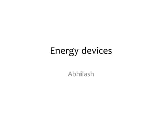 Energy devices
Abhilash
 