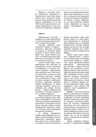 СТРАТЕГІЇ ЕНЕРГЕТИЧНОЇ ДИПЛОМАТІЇ УКРАЇНИ | РЕЗЮМЕ ПРОЕКТУ
35
Резюмепроекту
Водночас позитивне рено-
ме українських підприємств у
Туркменістані може стати інстру-
ментом для їх успішного просу-
вання в інших країнах-учасницях
проекту. Незважаючи на те, що
ТАРІ постійно зустрічається з сут-
тєвими труднощами, у тому числі
політичного характеру, необхідно
Африка
Африканський континент –
складний, але перспективний ре-
гіон для посилення нашої присут-
ності в енергетичній сфері.
Ключова проблема пози-
ціонування України в Африці –
відсутність будь-яких контактів
на вищому та високому рівнях
протягом останніх десяти років.
Окрім того, немає жодного діа-
логу і на міжміністерському рівні.
Фактично на сьогодні ми систем-
но не присутні в регіоні.
Зусилля Києва будуть мало-
ефективними без орієнтації на
встановлення тісних політичних,
господарських та технічних кон-
тактів з країнами – субрегіональ-
ними центрами сили. Така політи-
ка є доцільною з огляду на низку
об’єктивних факторів, похідних
від їх особливого статусу. Саме
ці країни володіють найбільшою
частиною природних ресурсів,
засобів виробництва та інфра-
структури материка. Ідеться на-
самперед про Алжир, Анголу,
Єгипет, Південно-Африканську
Республіку та Нігерію (детальні-
ше – у розділі «Африка»).
Маючи значний вплив в окре-
мих частинах Африки, вони спро-
можні мобілізувати їх політичний
потенціал у рамках міждержавних
організацій і, як осередки інтегра-
ційних процесів, можуть сприяти
утвердженню присутності Украї-
ни на ринках членів відповідних
економічних об’єднань.
За період незалежності
України тисячі африканських сту-
дентів отримали фахову освіту в
українських навчальних закла-
дах, а деякі з них сьогодні займа-
ють керівні посади в центральних
органах виконавчої влади країн
регіону. Окрім того, саме україн-
ські підприємства та вітчизняні
фахівці брали участь у розбудові
енергетичного сектору окремих
держав континенту. Усе це надає
додаткові переваги для покра-
щення контактів та входження до
Африки.
Україні також варто розви-
вати співробітництво з країна-
ми-постачальниками насамперед
енергетичної сировини – нафти і
газу. Серед держав-експортерів
енергоносіїв перспективними
для співпраці є країни Північної
Африки, які експортують вугле-
водні до Європи. Їхнє значення у
найближчі роки зростатиме, адже
56% розвіданих запасів вугле-
водневої сировини знаходиться
саме в цій частині континенту.
Наближеність до Європи, а також
зручні й порівняно дешеві шля-
хи транспортування нафти через
Середземне море роблять цей
субрегіон дуже привабливим і
перспективним.
Ангола – класичний приклад
країни, де велику роль в отриман-
ні відповідних контрактів відіграє
попередньо системно проведена
робота з політичною елітою краї-
ни, зокрема, з оточенням прези-
дента Ж. Сантуша. Серйозним
поштовхом для цього може бути
початок діалогу на найвищому та
високому рівнях. Робити це по-
трібно найближчим часом, оскіль-
ки в березні 2016 року Ж. Сантуш
заявив про те, що не братиме
участь у президентських виборах
2018 року.
Україні необхідно розпоча-
ти діалог з керівництвом Нігерії
доносити до керівництва кожної з
країн нашу зацікавленість у про-
екті та визнання його важливого
значення для енергетичної безпе-
ки регіону, постійно інформую-
чи, що саме українські компанії
готові, незважаючи на будь-які
ризики, реалізовувати складні
роботи.
 