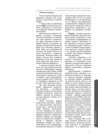 СТРАТЕГІЇ ЕНЕРГЕТИЧНОЇ ДИПЛОМАТІЇ УКРАЇНИ | РЕЗЮМЕ ПРОЕКТУ
37
Резюмепроекту
Північна Америка
Регіон Північної Америки має
підвищене значення для націо-
нальних енергетичних інтересів
України.
У першу чергу це зумовлено
участю США в різноманітних про-
цесах, пов’язаних зі стратегічни-
ми інтересами України в енерге-
тичній сфері.
Варто посилити роботу в на-
прямку залучення донорської
(технічної) допомоги на реаліза-
цію низки проектів в енергетич-
ній сфері. Ключовий акцент не-
обхідно робити на проектах, що
матимуть конкретний позитивний
ефект для платників податків у
США, тобто для американських
компаній, які згодом могли б ак-
тивно інвестувати в українську
енергетику. Кінцевою метою цієї
роботи повинно бути створення
необхідних умов для залучення
таких інвестицій (детальніше – у
розділі «Північна Америка»).
У короткостроковій перспек-
тиві в полі зору українських енер-
гетичних стейкхолдерів повинен
знаходитися новий проект USAID
«Енергетична безпека через кон-
курентоздатні енергетичні ринки
в Україні», який реалізовувати-
меться в Україні в 2017–2022 рр.
та передбачає виділення до 90
млн дол. США грантових коштів.
Ще один важливий напрям
роботи української енергетич-
ної дипломатії – поглиблення
співпраці із США у питанні дивер-
сифікації постачання палива до
України. Причому це стосується
не лише ядерного палива, але й
газу та нафти.
Серед ключових завдань
енергетичної дипломатії України
на короткострокову перспекти-
ву (до року) – ретельний аналіз
нових акцентів енергетичної
політики президента Д. Трампа,
ключових призначень у секторі та
побудова відносин з новими офі-
ційними особами, які відповіда-
тимуть за енергетичне співробіт-
ництво з Україною. Причому
працювати потрібно не лише з
Білим Домом, але й продовжува-
ти розвивати відносини з іншими
авторитетними офіційними поса-
довцями США, які так чи інакше
впливатимуть на дії Адміністра-
ції Д. Трампа (конгресменами,
співробітниками середньої ланки
Міністерства енергетики США та
Державного департаменту, екс-
пертами та «мозковими центра-
ми»).
Канада – ще один партнер у
Північній Америці, потенціал спів-
робітництва в енергетиці з яким
не розкритий. Серед факторів, що
можуть сприяти посиленню та-
кої співпраці: політична підтрим-
ка керівництва країни України в
цілому та серйозні позиції україн-
ської діаспори в Канаді. Україна
є на сьогодні єдиною державою
в Європі, яка отримує канадську
технічну допомогу.
Ключовим завданням є за-
лучення донорської (технічної)
допомоги на реалізацію низки
проектів в енергетичній сфері та
інвестицій в об’єкти енергетики
України, насамперед у «зелену»
енергетику.
Перспективним є посилення
співробітництва з Канадою у ви-
робництві цирконію та взаємодії
в освоєнні уранових родовищ
на території України, зважаючи
на чималий досвід країни в цій
сфері та сильні позиції канадсь-
ких компаній на світовому ринку.
Цей напрям можна розглядати як
перший крок в контексті розмо-
ви про можливості застосування
канадських ядерних технологій
в Україні, зокрема, будівництва
реакторів типу CANDU, який роз-
роблено Канадою, з відповідним
фінансуванням з боку цієї держа-
ви. Ключовим бар’єром для реалі-
зації таких ініціатив є політична
нестабільність в Україні та не-
визначеність стратегічного курсу
країни щодо подальшого розвит-
ку своєї енергетики. Без цього ре-
алізовувати проект такого рівня
фактично неможливо.
Якщо у випадку США та Ка-
нади головним елементом спів-
робітництва є залучення донор-
ської допомоги та відповідних
інвестицій, то у відносинах з
 