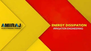 ENERGY DISSIPATION
IRRIGATION ENGINEERING
 