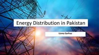 Energy Distribution in Pakistan
Uzma Sarfraz
 
