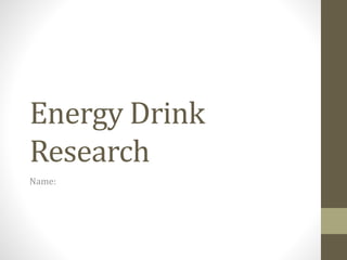 Energy Drink 
Research 
Name: 
 