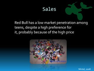 Sales	Red Bull has a low market penetration among teens, despite a high preference for it, probably because of the high priceMintel, 2008
