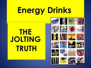 Energy Drinks  THE  JOLTING  TRUTH 