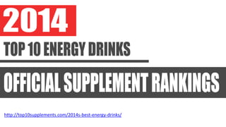 http://top10supplements.com/2014s-best-energy-drinks/
 
