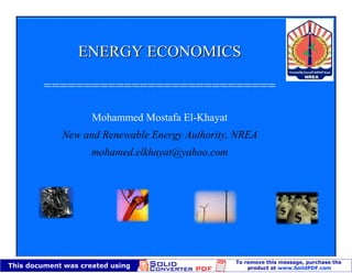 ENERGY ECONOMICS

=============================

        Mohammed Mostafa El-Khayat
  New and Renewable Energy Authority, NREA
        mohamed.elkhayat@yahoo.com
 