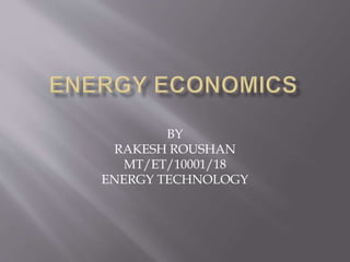 BY
RAKESH ROUSHAN
MT/ET/10001/18
ENERGY TECHNOLOGY
 