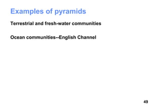 Examples of pyramids
Terrestrial and fresh-water communities

Ocean communities--English Channel




                                          49
 