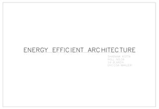 ENERGY EFFICIENT ARCHITECTURE
SHABANA KOTTA
ROLL NO:34
S9 B.ARCH
EKCCOA MANJERI
 