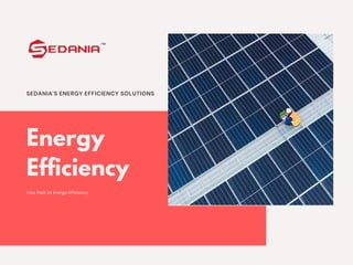 Energy
Efficiency
SEDANIA'S ENERGY EFFICIENCY SOLUTIONS
Your Path to Energy Efficiency
 