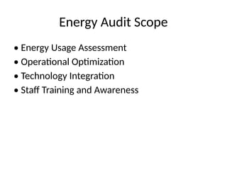 Energy Audit Scope
• Energy Usage Assessment
• Operational Optimization
• Technology Integration
• Staff Training and Awareness
 