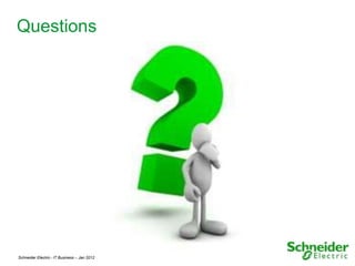 Questions




Schneider Electric - IT Business – Jan 2012   25
 
