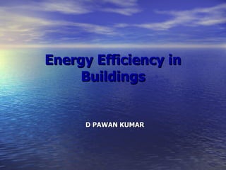 Energy Efficiency in Buildings D PAWAN KUMAR 