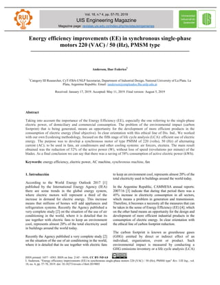 ISSN printed: 1657 - 4583. ISSN on line: 2145 –
I. Anderson, “Energy efficiency improvements (EE) in synchronous single
18, no. 4, pp. 57-70, 2019. doi: 10.18273/revuin.v18n4
UIS Engineering Magazine
Magazine page:
Energy efficiency improvements (EE) in synchronous single
motors 220 (VAC) / 50 (Hz), PMSM type
1
Category III Researcher, CyT-FBA-UNLP Secr
Plata, Argentine Republic.
Received: January 17, 2019.
Abstract
Taking into account the importance of the Energy Efficiency (EE), especially the one referring to the single
electric power, of domiciliary and commercial consumption. The problem of the environmental impact (carbon
footprint) that is being generated, means an opportunity for the development of more efficient products in the
consumption of electric energy (final objective). In clear orientation with this ethical line of Dis. Ind., We worked
with our own Ecodesing methodology, fo
energy. The purpose was to develop a synchronous motor of type PMSM of 220 (volts), 50 (Hz) of alternating
current (AC); to be used in fans, air conditioners and other cooling
obtained was the reduction of 52% of the active power (W), without loss of speed (revolutions per minute) of the
blades. As a final conclusion we can say that there was a saving of 58% consumption of active
Keywords: energy efficiency, electric power,
1. Introducción
According to the World Energy Outlook 2017 [1]
published by the International Energy Agency (IEA)
there are some trends in the global energy system,
where electric motors will represent a third of the
increase in demand for electric energy. This increase
means that millions of homes will add appliances and
refrigeration systems. Recently the Agency published a
very complete study [2] on the situation of the use of air
conditioning in the world, where it is detailed that its
use together with electric fans to keep an environment
cool, represents almost 20% of the total electricity used
in buildings around the world today.
Recently the Agency published a very complete study [2]
on the situation of the use of air conditioning in the world,
where it is detailed that its use together with electric fans
8456, CC BY-ND 4.0
Energy efficiency improvements (EE) in synchronous single-phase motors 220 (VAC) / 50 (Hz), PMSM type
10.18273/revuin.v18n4-2019005
Vol. 18, n.º 4, pp. 57-70, 2019
UIS Engineering Magazine
: revistas.uis.edu.co/index.php/revistauisingenierias
Energy efficiency improvements (EE) in synchronous single
motors 220 (VAC) / 50 (Hz), PMSM type
Anderson, Ibar Federico
1
UNLP Secretariat, Department of Industrial Design, National University of La Plata.
Plata, Argentine Republic. Email: ianderson@empleados.fba.unlp.edu.ar
Received: January 17, 2019. Accepted: May 11, 2019. Final version: August 5, 2019
aking into account the importance of the Energy Efficiency (EE), especially the one referring to the single
electric power, of domiciliary and commercial consumption. The problem of the environmental impact (carbon
that is being generated, means an opportunity for the development of more efficient products in the
consumption of electric energy (final objective). In clear orientation with this ethical line of Dis. Ind., We worked
with our own Ecodesing methodology, focused on the fifth stage of life cycle analysis (LCA): efficient use of electric
energy. The purpose was to develop a synchronous motor of type PMSM of 220 (volts), 50 (Hz) of alternating
current (AC); to be used in fans, air conditioners and other cooling systems: air forcers, etcetera. The main result
obtained was the reduction of 52% of the active power (W), without loss of speed (revolutions per minute) of the
blades. As a final conclusion we can say that there was a saving of 58% consumption of active electric power (kWh).
lectric power, AC machine, synchronous machine, fan
According to the World Energy Outlook 2017 [1]
published by the International Energy Agency (IEA)
there are some trends in the global energy system,
represent a third of the
increase in demand for electric energy. This increase
means that millions of homes will add appliances and
refrigeration systems. Recently the Agency published a
very complete study [2] on the situation of the use of air
ng in the world, where it is detailed that its
use together with electric fans to keep an environment
cool, represents almost 20% of the total electricity used
Recently the Agency published a very complete study [2]
the situation of the use of air conditioning in the world,
where it is detailed that its use together with electric fans
to keep an environment cool, represents almost 20% of the
total electricity used in buildings around the world today.
In the Argentine Republic, CAMMESA annual reports:
2007/16 [3] indicate that during that period there was a
45% increase in electricity consumption in all sectors,
which means a problem in generation and transmission.
Therefore, it becomes a necessity all the measures th
be taken in the sense of Energy Efficiency (EE) [4]; which
on the other hand means an opportunity for the design and
development of more efficient industrial products in the
consumption of electric energy. In clear orientation with
the ethical line of carbon footprint reduction.
The carbon footprint is known as greenhouse gases
(GHG) emitted by direct or indirect effect of an
individual, organization, event or product. Such
environmental impact is measured by conducting a
GHG emissions inventory or a life cycle analysis (LCA)
phase motors 220 (VAC) / 50 (Hz), PMSM type” Rev. UIS Ing., vol.
Energy efficiency improvements (EE) in synchronous single-phase
, National University of La Plata. La
, 2019
aking into account the importance of the Energy Efficiency (EE), especially the one referring to the single-phase
electric power, of domiciliary and commercial consumption. The problem of the environmental impact (carbon
that is being generated, means an opportunity for the development of more efficient products in the
consumption of electric energy (final objective). In clear orientation with this ethical line of Dis. Ind., We worked
cused on the fifth stage of life cycle analysis (LCA): efficient use of electric
energy. The purpose was to develop a synchronous motor of type PMSM of 220 (volts), 50 (Hz) of alternating
systems: air forcers, etcetera. The main result
obtained was the reduction of 52% of the active power (W), without loss of speed (revolutions per minute) of the
electric power (kWh).
to keep an environment cool, represents almost 20% of the
total electricity used in buildings around the world today.
e Republic, CAMMESA annual reports:
2007/16 [3] indicate that during that period there was a
45% increase in electricity consumption in all sectors,
which means a problem in generation and transmission.
Therefore, it becomes a necessity all the measures that can
be taken in the sense of Energy Efficiency (EE) [4]; which
on the other hand means an opportunity for the design and
development of more efficient industrial products in the
consumption of electric energy. In clear orientation with
of carbon footprint reduction.
The carbon footprint is known as greenhouse gases
(GHG) emitted by direct or indirect effect of an
individual, organization, event or product. Such
environmental impact is measured by conducting a
a life cycle analysis (LCA)
 