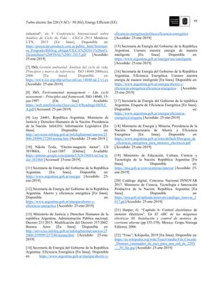 11Turbo electric fan 220 (VAC) / 50 (Hz), Energy Efficient (EE)
industrial”, en V Conferencia Internacional sobre
Análisis de Ciclo de Vida – CILCA 2013 Mendoza:
UTN, 2013 [En línea]. Disponible en:
https://proyectaryproducir.com.ar/public_html/Seminari
os_Posgrado/Bibliog_obligat/CILCA%202013%20en%
20castellano%20FINAL%2001-2013.pdf [Accedido:
25-ene-2019]
[7] ISO, Gestión ambiental, Análisis del ciclo de vida,
Principios y marco de referencia, ISO 14040:2006(es),
2006 [En línea]. Disponible en:
https://www.iso.org/obp/ui#iso:std:iso:14040:ed-2:v1:es
[Accedido: 25-ene-2019]
[8] ISO, Environmental management – Life cycle
assessment – Principles and framework, ISO 14040, 15-
jun-1997 [On line]. Available:
https://web.stanford.edu/class/cee214/Readings/ISOLC
A.pdf [Accessed: 25-jan-2019]
[9] Ley 24481, República Argentina. Ministerio de
Justicia y Derechos Humanos de la Nación. Presidencia
de la Nación. InfoLEG: Información Legislativa [En
línea]. Disponible en:
http://servicios.infoleg.gob.ar/infolegInternet/anexos/25
000-29999/27289/norma.htm [Accedido: 25-ene-2019 ]
[10] Nikola Tesla, “Electro-magnetic motor”, US
381968A, 12-oct-1887 [Online]. Available:
https://patents.google.com/patent/US381968A/en?oq=te
sla+381968 [Accessed: 25-ene-2019].
[11] Secretaría de Energía del Gobierno de la República
Argentina. [En línea]. Disponible en:
https://www.argentina.gob.ar/energia [Accedido: 25-
ene-2019]
[12] Secretaría de Energía del Gobierno de la República
Argentina. Ahorro y eficiencia energética [En línea].
Disponible en:
https://www.argentina.gob.ar/energia/ahorro-y-
eficiencia-energetica [Accedido: 25-ene-2019]
[13] Ministerio de Justicia y Derechos Humanos de la
república Argentina. Administración Pública nacional.
Decreto 231/2015. Modificación del Decreto 357/2002.
Buenos Aires [En línea]. Disponible en:
http://servicios.infoleg.gob.ar/infolegInternet/anexos/25
5000-259999/257246/norma.htm [Accedido: 25-ene-
2019]
[14] Secretaría de Energía del Gobierno de la República
Argentina. Eficiencia Energética [En línea]. Disponible
en: https://www.argentina.gob.ar/energia/ahorro-y-
eficiencia-energetica/politica/eficiencia-energetica
[Accedido: 25-ene-2019]
[15] Secretaría de Energía del Gobierno de la República
Argentina. Usemos nuestra energía de manera
inteligente [En línea]. Disponible en:
https://www.argentina.gob.ar/energia/uso-inteligente
[Accedido: 25-ene-2019]
[16] Secretaría de Energía del Gobierno de la República
Argentina. Eficiencia Energética. Usemos nuestra
energía de manera inteligente [En línea]. Disponible en:
https://www.argentina.gob.ar/energia/ahorro-y-
eficiencia-energetica/eficiencia-energetica [Accedido:
25-ene-2019]
[17] Secretaría de Energía del Gobierno de la república
Argentina. Etiqueta de Eficiencia Energética [En línea].
Disponible en:
https://www.argentina.gob.ar/energia/eficiencia-
energetica/etiqueta [Accedido: 25-ene-2019]
[18] Ministerio de Energía y Minería, Presidencia de la
Nación. Subsecretaría de Ahorro y Eficiencia
Energética [En línea]. Disponible en:
https://www.argentina.gob.ar/sites/default/files/guia_de
_eficiencia_energetica_para_motores_electricos.pdf
[Accedido: 25-ene-2019]
[19] Ministerio de Educación, Cultura, Ciencia y
Tecnología de la Nación. República Argentina [En
línea]. Disponible en:
https://mia.gob.ar/convocatorias/innovar [Accedido: 25-
ene-2019]
[20] Catálogo digital, Concurso Nacional INNOVAR
2017. Ministerio de Ciencia, Tecnología e Innovación
Productiva de la Nación. República Argentina [En
línea]. Disponible en:
https://mia.gob.ar/uploads/innovate/catalogo_innovar_2
017.pd [Accedido: 25-ene-2019]
[21] Harper, G. “Capítulo 6: Control electrónico de
motores eléctricos”. En El ABC de las máquinas
eléctricas III. Instalación y control de motores de
corriente alterna (pp.355-370). México: Grupo Noriega
Editores, 2006.
[22] “Triac”, Kikipedia, 2019 [En línea]. Disponible en:
https://es.wikipedia.org/wiki/Triac#/media/File:Circuito
_Dimmer_(atenuador_de_luz)_para_una_red_de_220V
_-_50_Hz.jpg [Accedido: 25-ene-2019]
 