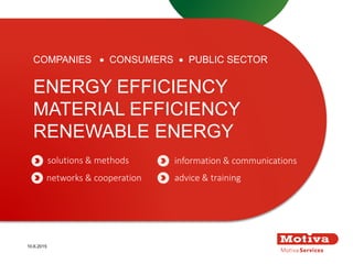 ENERGY EFFICIENCY
MATERIAL EFFICIENCY
RENEWABLE ENERGY
COMPANIES  CONSUMERS  PUBLIC SECTOR
solutions & methods
advice & trainingnetworks & cooperation
information & communications
10.6.2015
 