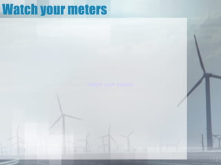 Watch your meters




             Watch your meters
 