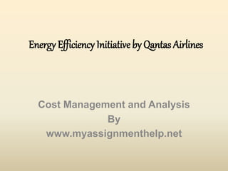 Energy Efficiency Initiative by Qantas Airlines
Cost Management and Analysis
By
www.myassignmenthelp.net
 