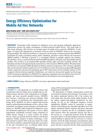 Received January 28, 2016, accepted February 12, 2016, date of publication March 8, 2016, date of current version March 21, 2016.
Digital Object Identifier 10.1109/ACCESS.2016.2538269
Energy Efficiency Optimization for
Mobile Ad Hoc Networks
WEN-KUANG KUO1 AND SHU-HSIEN CHU2
1Department of Electrical Engineering, Institute of Computer and Communication Engineering, National Cheng Kung University, Tainan 701, Taiwan
2Department of Electrical and Computer Engineering, University of Minnesota, Minneapolis, MN 55455, USA
Corresponding author: W.-K. Kuo (wkuo@ee.ncku.edu.tw)
This work was supported by the Ministry of Science and Technology, Taiwan, under Contract 104-2221-E-006-108-.
ABSTRACT Tremendous trafﬁc demands for ubiquitous access and emerging multimedia applications
signiﬁcantly increase the energy consumption of battery-powered mobile devices. This trend leads to
that energy efﬁciency (EE) becomes an essential aspect of mobile ad hoc networks (MANETs). In this
paper, we explore EE optimization as measured in bits per Joule for MANETs based on the cross-layer
design paradigm. We model this problem as a nonconvex mixed integer nonlinear programming (MINLP)
formulation by jointly considering routing, trafﬁc scheduling, and power control. Because the nonconvex
MINLP problem is NP-hard in general, it is exceedingly difﬁcult to globally optimize this problem.
We, therefore, devise a customized branch and bound (BB) algorithm to efﬁciently solve this globally optimal
problem. The novelties of our proposed BB algorithm include upper and lower bounding schemes and
branching rule that are designed using the characteristics of the nonconvex MINLP problem. We demonstrate
the efﬁciency of our proposed BB algorithm by offering numerical comparisons with a reference algorithm
that uses the relaxation manners proposed in [1]–[3]. Numerical results show that our proposed BB algorithm
scheme, respectively, decreases the optimality gap 81.98% and increases the best feasible solution 32.79%
compared with the reference algorithm. Furthermore, our results not only provide insights into the design
of EE maximization algorithms for MANETs by employing cooperations between different layers but also
serve as performance benchmarks for distributed protocols developed for real-world applications.
INDEX TERMS Energy efﬁciency, MANET, cross layer, optimization, branch and bound.
I. INTRODUCTION
A MANET is a self-organizing set of mobile devices that
communicate with one another across multiple hops in a dis-
tributed manner. Because of the widespread use of cheaper,
smaller, and more powerful portable devices, MANETs
have become a promising and growing technique. With
recent advances in information and communication tech-
nology (ICT), MANETs are able to support high network
capacity and proliferating multimedia services, such as video
on-demand, surveillance, remote education, and health mon-
itoring, etc. MANET trafﬁc produced for ubiquitous access
and multimedia applications with quality of service (QoS)
requirements considerably increases energy exhaustion of
mobile devices. Energy is a scarce resource for mobile
devices, which are typically driven by batteries with limited
capacities. Further, progress in battery technology is slow
and expected to improve little in the near future [4]. Under
such critical conditions, optimal EE design that concentrates
on the most economical ways of utilizing mobile device
energy while ensuring proper network operations is an urgent
requirement for MANETs.
EE optimization of mobile communication systems has
received much attention in the literature. For instance, in [5],
the authors optimized link-level EE of the wireless net-
work under static and time-variant fading channels. In [6],
the authors studied link-adaptive transmission for max-
imizing the EE of the orthogonal frequency division
multiplexing (OFDM) system by presenting an energy-
efﬁcient water-ﬁlling power allocation algorithm. In [7], the
authors introduced channel selection and power allocation
mechanisms to optimize the EE of a distributed cognitive
radio network where the transmitter directly sent data to
the receiver (i.e., a single-hop network). In [8], the authors
used game theory to develop multiuser detection and power
control methods to optimize EE for each user in a wireless
network. In [9], the author designed a noncooperative game
where each user in a mobile network chooses its transmission
power and rate to maximize the EE, while guaranteeing the
928
2169-3536 
 2016 IEEE. Translations and content mining are permitted for academic research only.
Personal use is also permitted, but republication/redistribution requires IEEE permission.
See http://www.ieee.org/publications_standards/publications/rights/index.html for more information.
VOLUME 4, 2016
www.redpel.com +917620593389
www.redpel.com +917620593389
 