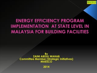 By 
ZAINI ABDUL WAHAB 
Committee Member (Strategic Initiatives) 
MAESCO 
2014 
 