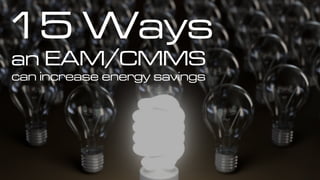 15 Ways
an EAM/CMMS
can increase energy savings
 