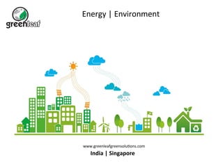 Energy 
| 
Environment 
www.greenleafgreensolu5ons.com 
India 
| 
Singapore 
 