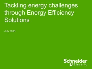Tackling energy challenges
through Energy Efficiency
Solutions
July 2008
 