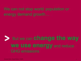 We can not stop world population or
energy demand growth…




                    But we can change             the way
                we use energy and reduce
                GHG emissions
Schneider Electric- Energy Efficiency - 07/2008         5
 