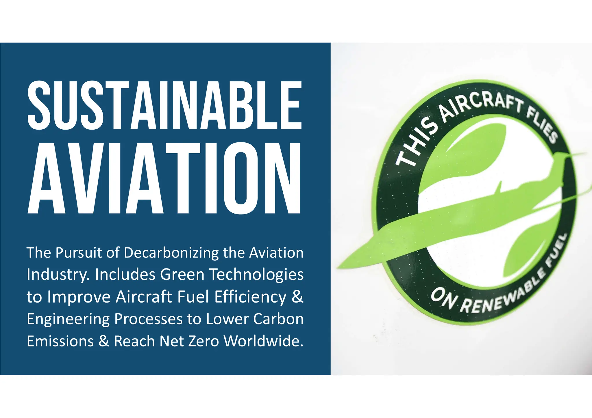 The Pursuit of Decarbonizing the Aviation
Industry. Includes Green Technologies
to Improve Aircraft Fuel Efficiency &
Engineering Processes to Lower Carbon
Emissions & Reach Net Zero Worldwide.
 