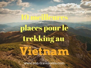 Vietnam
10 meilleures
places pour le
trekking au
www.son­travel­asia.com
 