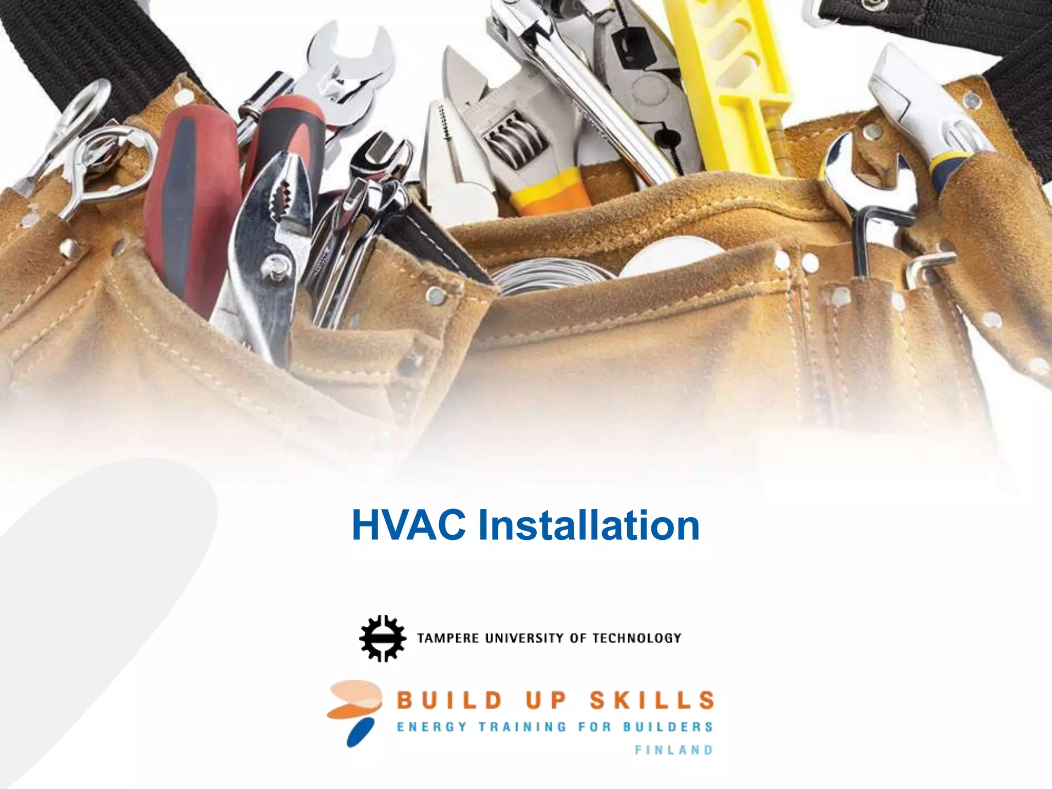HVAC Installation
The sole responsibility for the content of this publication lies with the authors. It does not necessarily
reflect the opinion of the European Union. Neither the EASME nor the European Commission are
responsible for any use that may be made of the information contained therein.
 