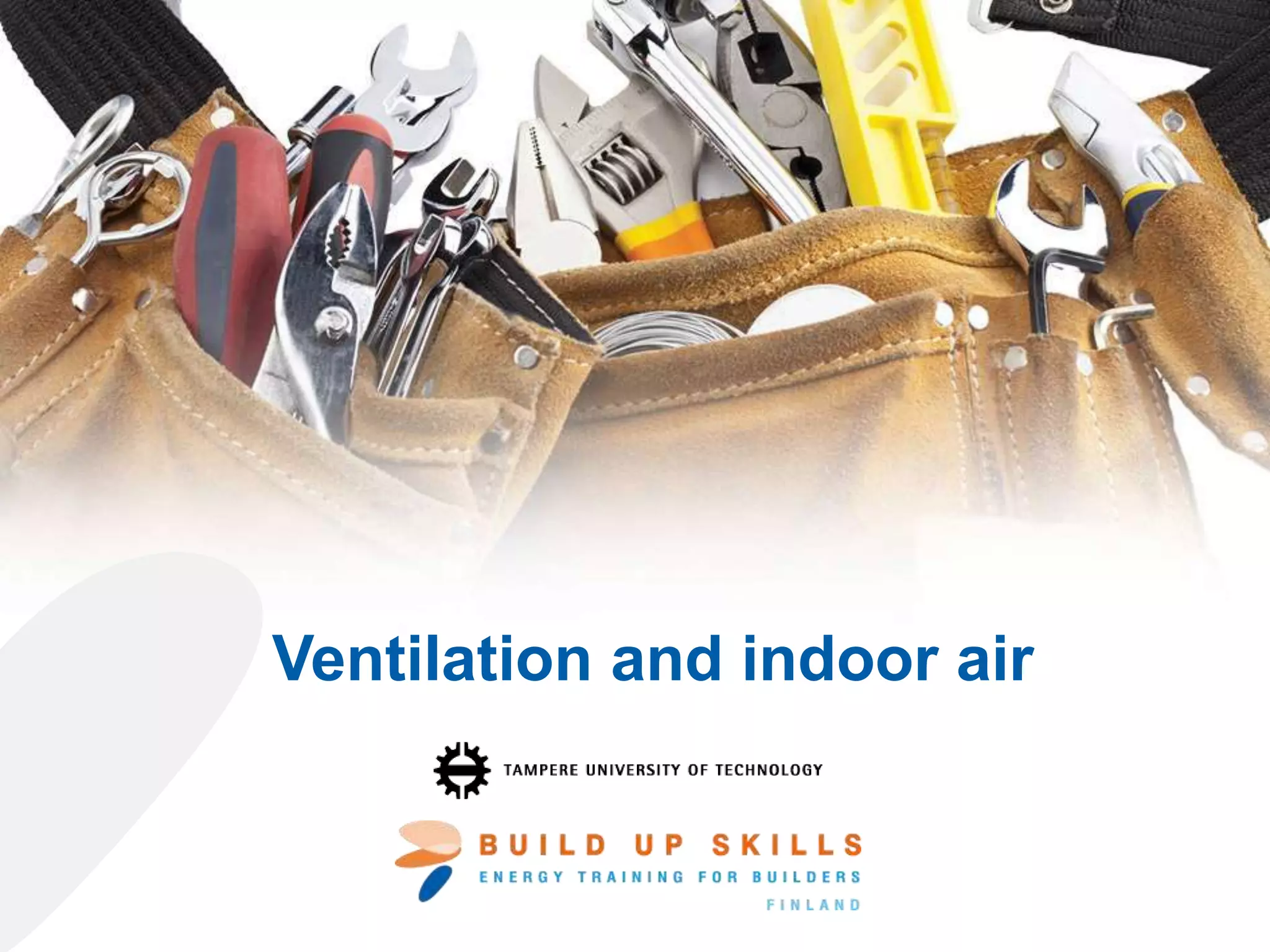 Ventilation and indoor air
The sole responsibility for the content of this publication lies with the authors. It does not necessarily
reflect the opinion of the European Union. Neither the EASME nor the European Commission are
responsible for any use that may be made of the information contained therein.
 