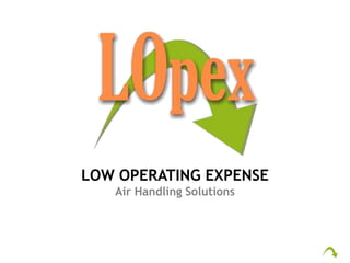 LOW OPERATING EXPENSE
Air Handling Solutions
 