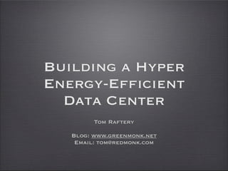 Building a Hyper
Energy-Efficient
  Data Center
         Tom Raftery

   Blog: www.greenmonk.net
    Email: tom@redmonk.com
 