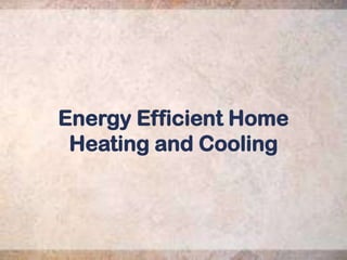 Energy Efficient Home Heating and Cooling 