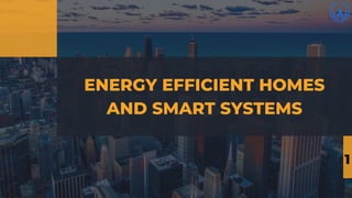 ENERGY EFFICIENT HOMES
AND SMART SYSTEMS
1
 