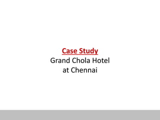 Case Study
Grand Chola Hotel
at Chennai
 