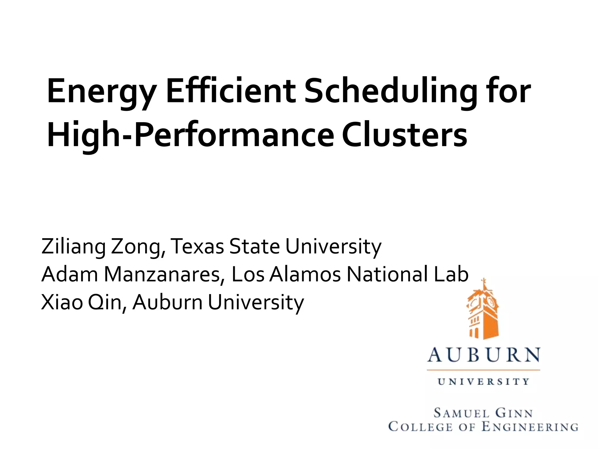 Energy Efficient Scheduling for High-Performance ClustersZiliangZong, Texas State University Adam Manzanares, Los Alamos National Lab Xiao Qin, Auburn University