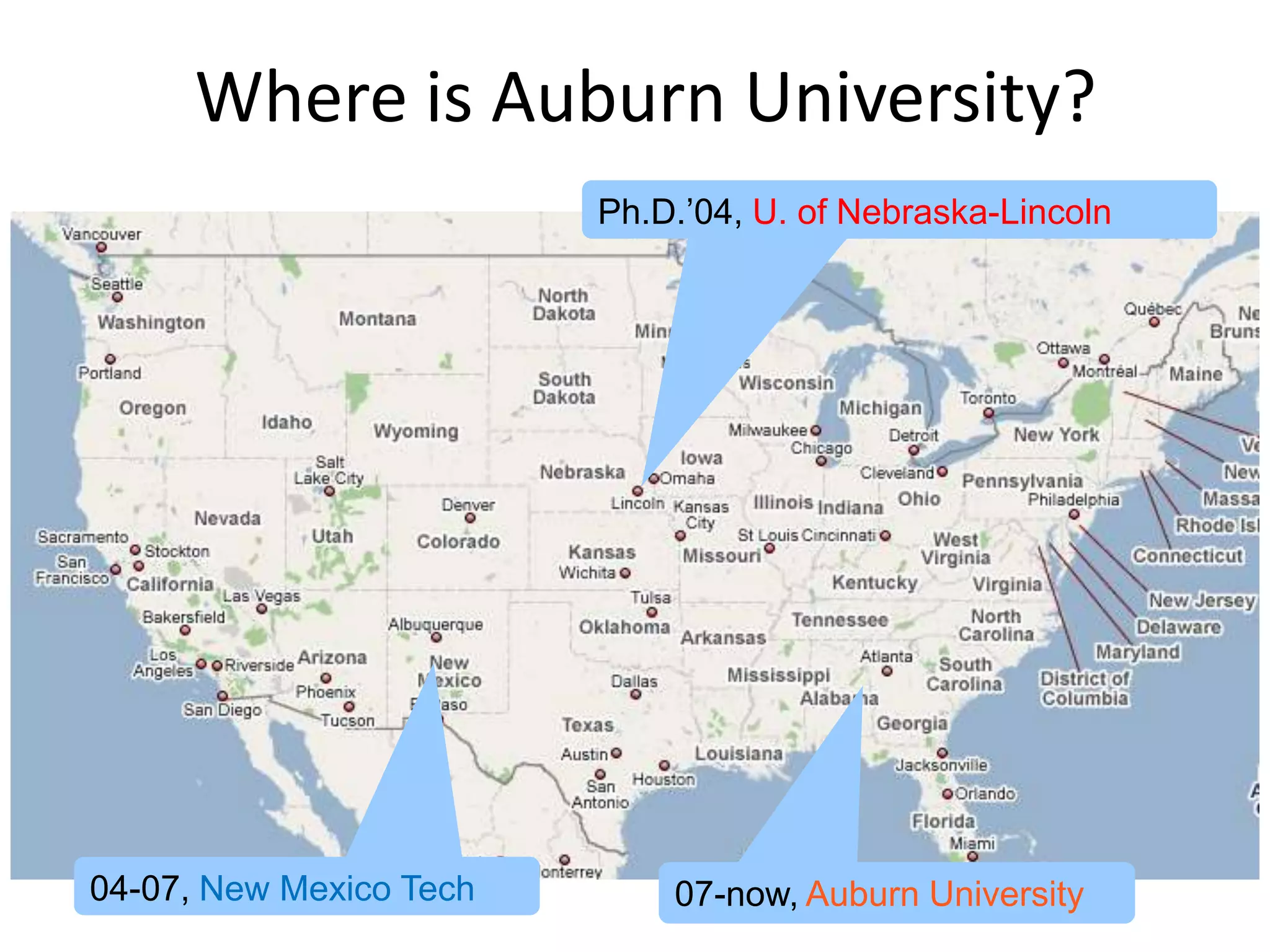Where is Auburn University?Ph.D.’04, U. of Nebraska-Lincoln04-07, New Mexico Tech07-now, Auburn University