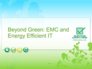 Beyond Green: EMC and Energy Efficient IT  