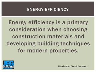 ENERGY EFFICIENCY

Energy efficiency is a primary
consideration when choosing
construction materials and
developing building techniques
for modern properties.
Read about five of the best…

 