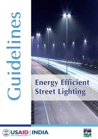 Guidelines
Guidelines
Energy Efficient
Street Lighting
Energy Efficient
Street Lighting
Version:
1.0, Mar 2010
 