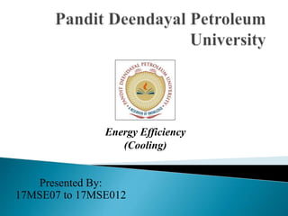 Energy Efficiency
(Cooling)
Presented By:
17MSE07 to 17MSE012
 