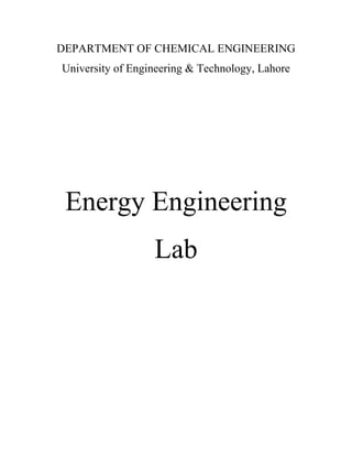 DEPARTMENT OF CHEMICAL ENGINEERING
University of Engineering & Technology, Lahore




 Energy Engineering
                  Lab
 