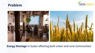 Problem
Energy Shortage in Sudan affecting both urban and rural communities
 
