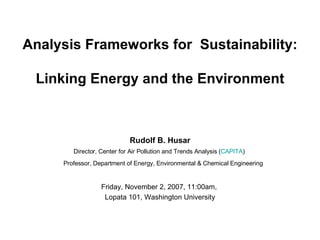 Analysis Frameworks for  Sustainability:   Linking Energy and the Environment ,[object Object],[object Object],[object Object],[object Object]