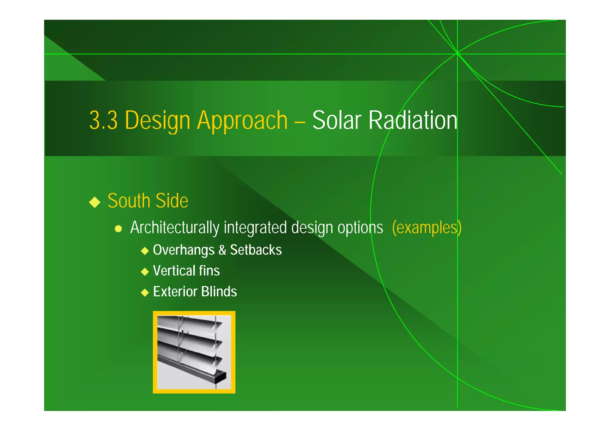 3.3
3 3 Design Approach – Solar Radiation


 South Side
    Architecturally integrated design options (examples)
       Overhangs & Setbacks
       Vertical fins
       Exterior Blinds
 