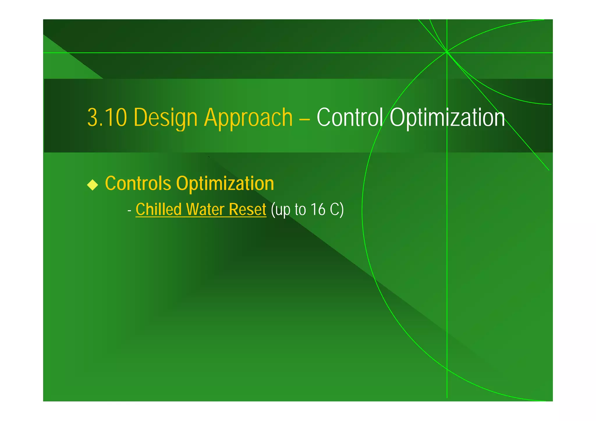 3.10
3 10 Design Approach – Control Optimization

 Controls Optimization
    - Chilled Water Reset (up to 16 C)
 